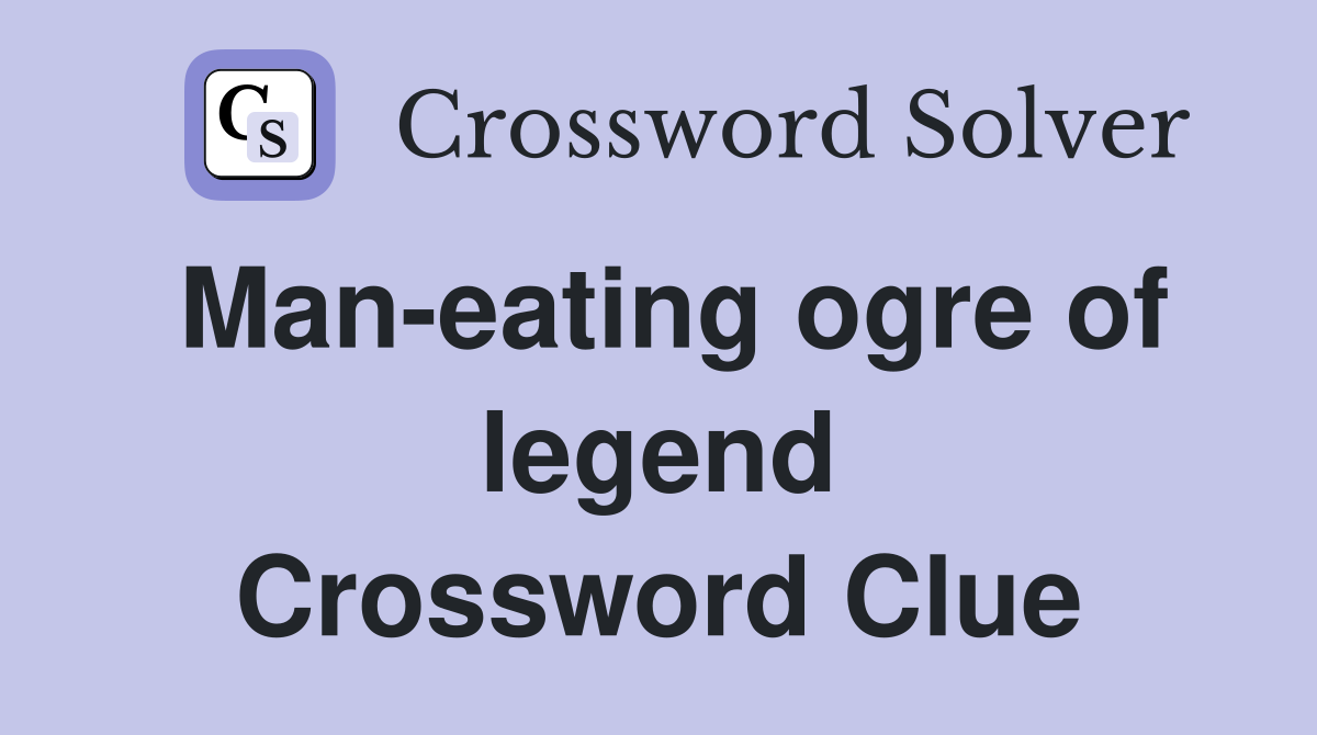 Man-eating ogre of legend Crossword Clue