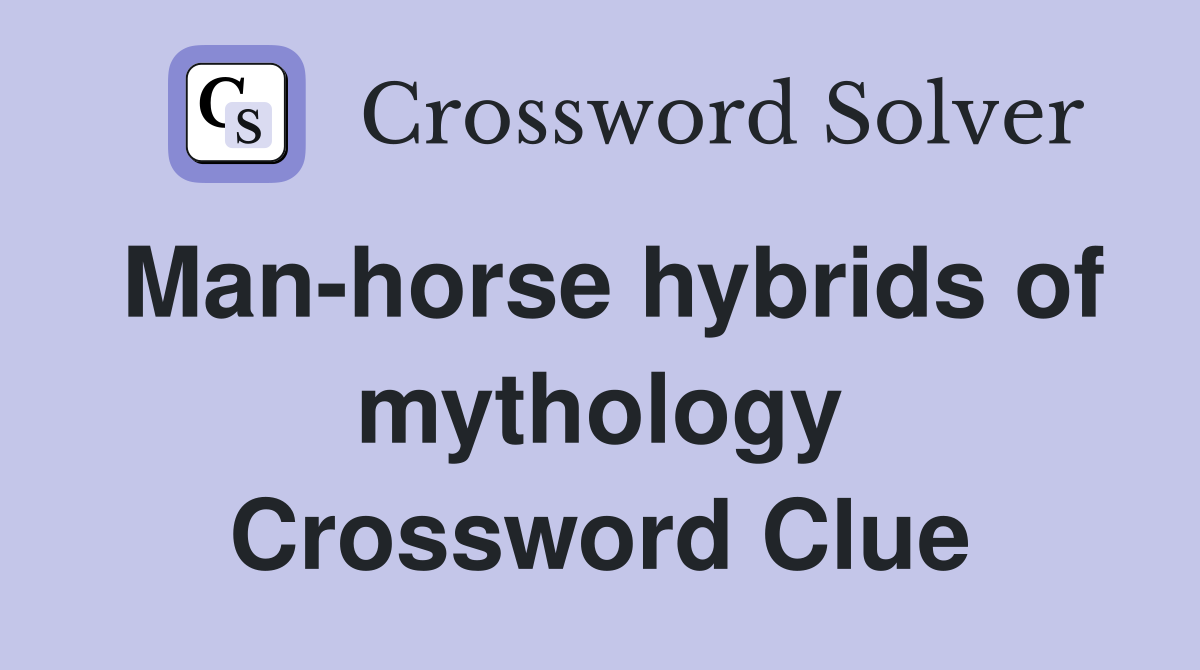 Man-horse hybrids of mythology Crossword Clue