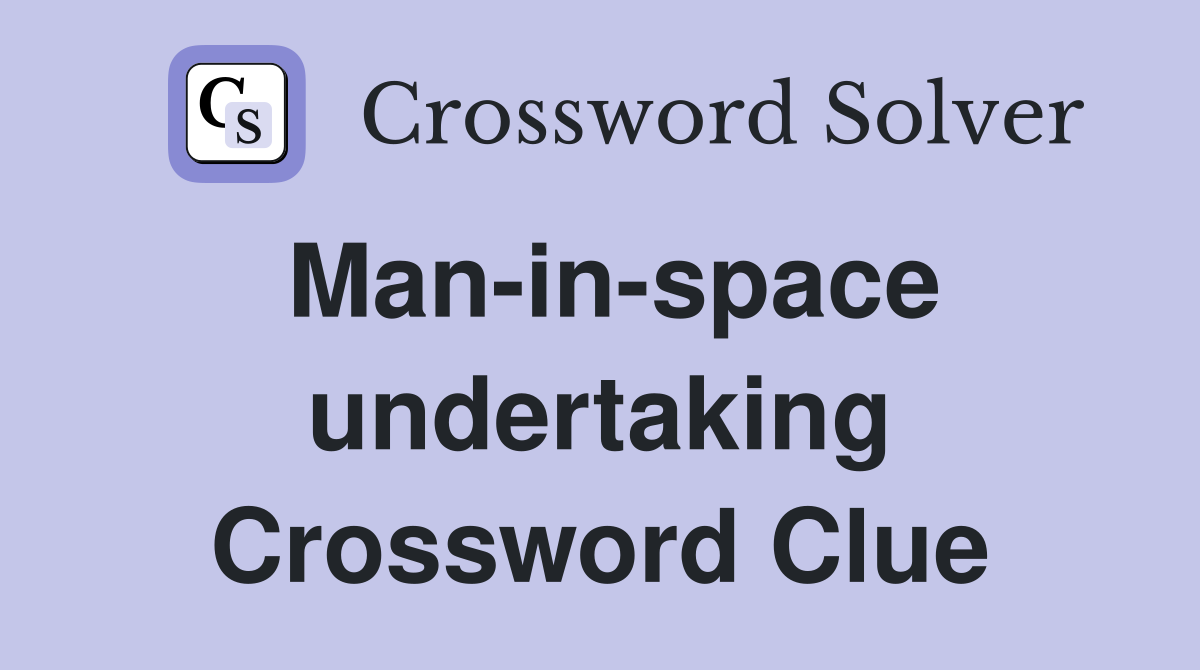 Man-in-space undertaking Crossword Clue