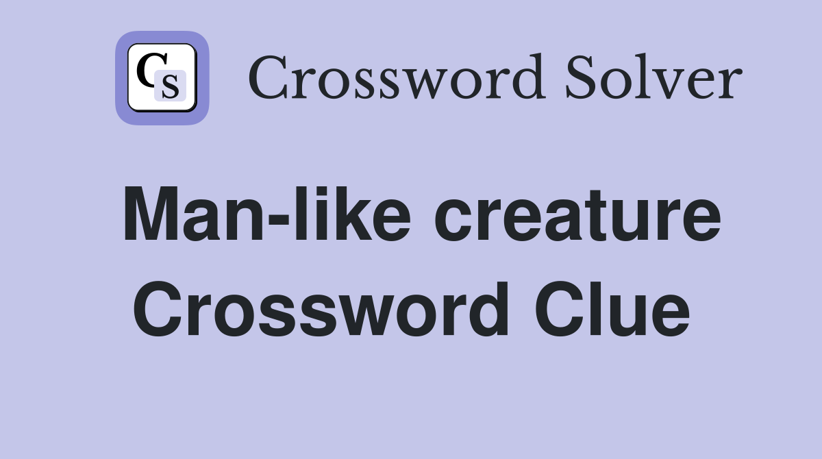 Man-like creature Crossword Clue