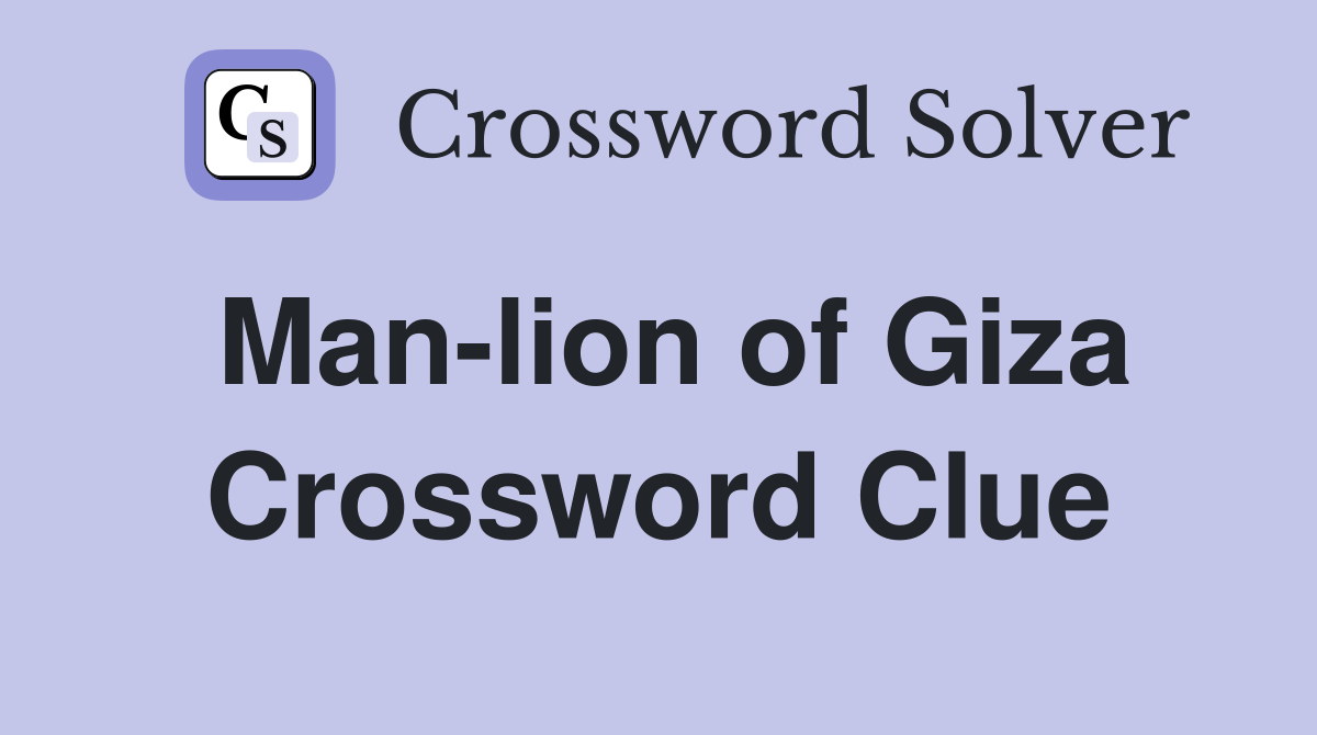 Man-lion of Giza Crossword Clue