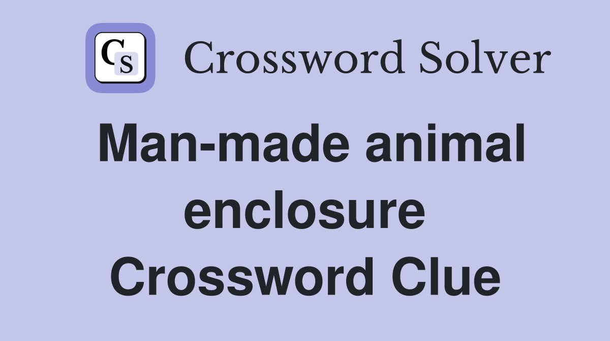 Man-made animal enclosure Crossword Clue