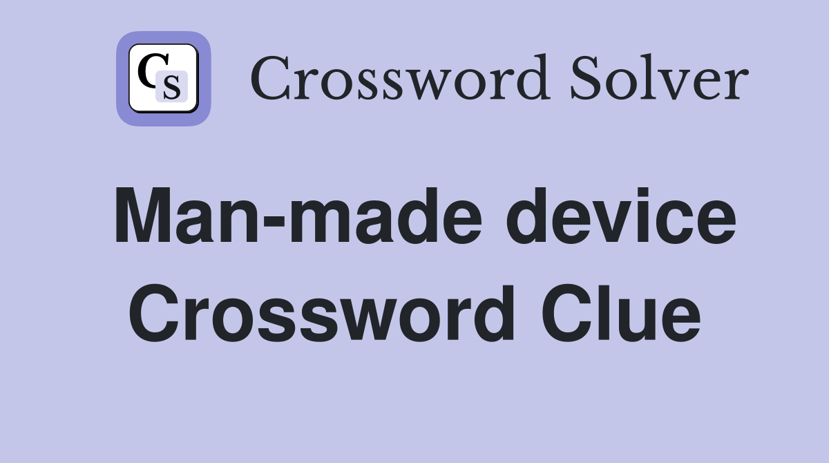 Man-made device Crossword Clue