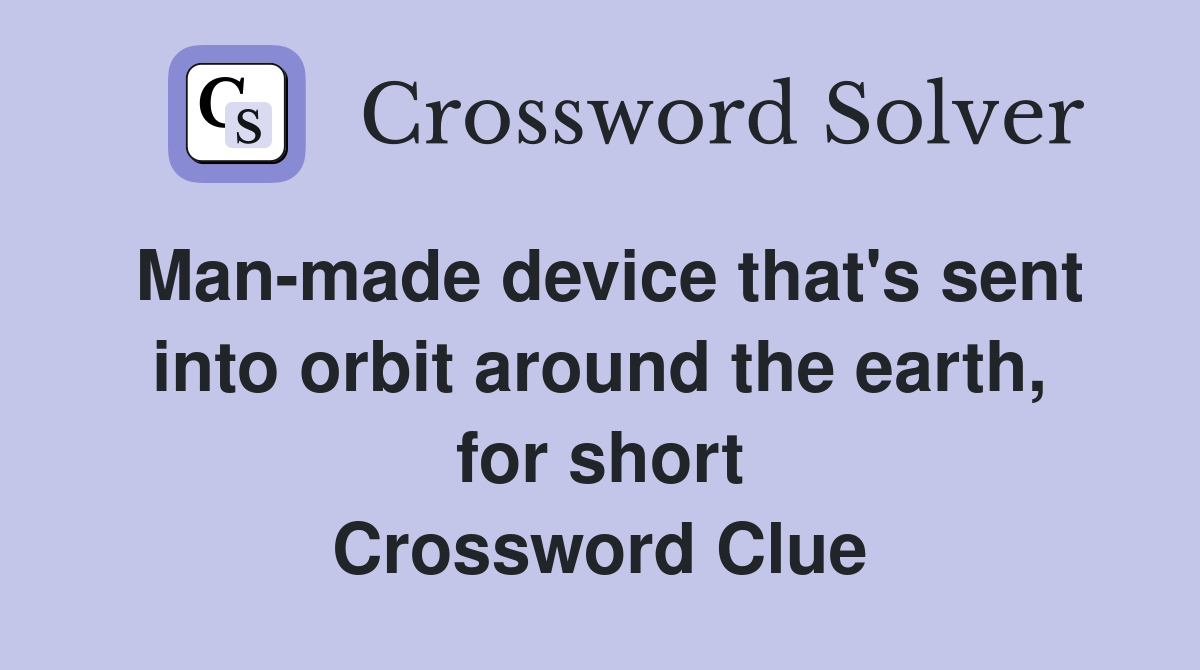 Man-made device that's sent into orbit around the earth, for short Crossword Clue