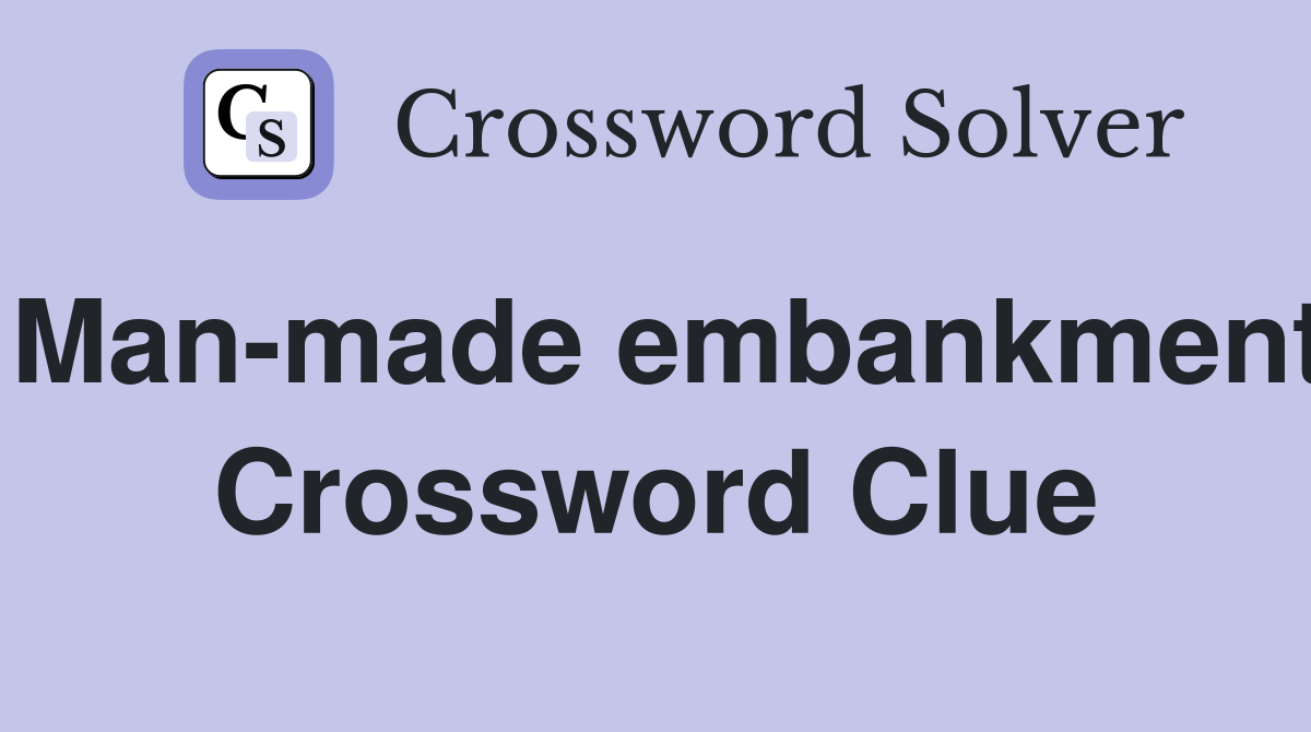 Man-made embankment Crossword Clue