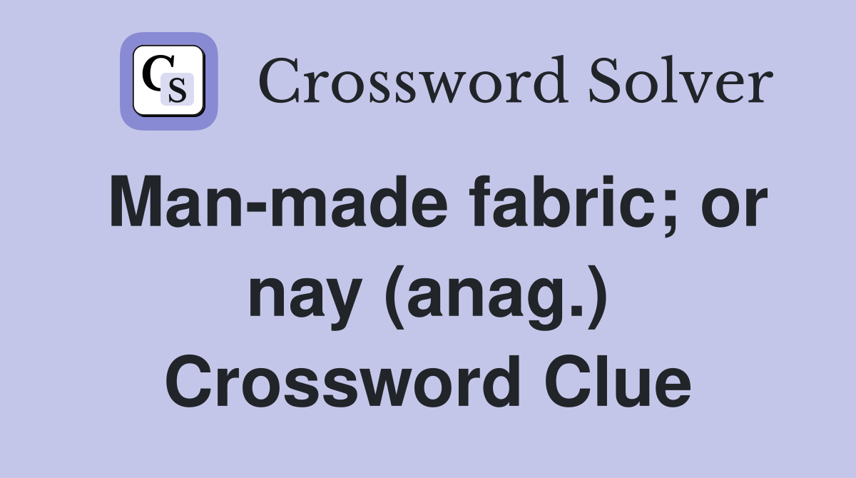 Man-made fabric; or nay (anag.) Crossword Clue