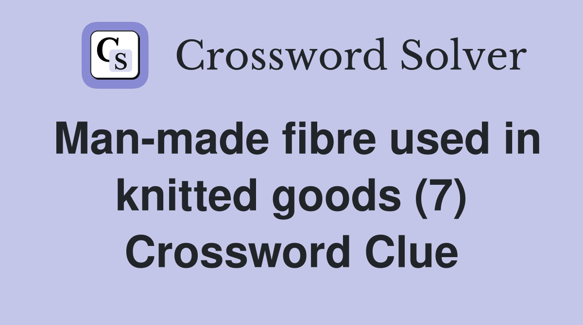 Man-made fibre used in knitted goods (7) Crossword Clue