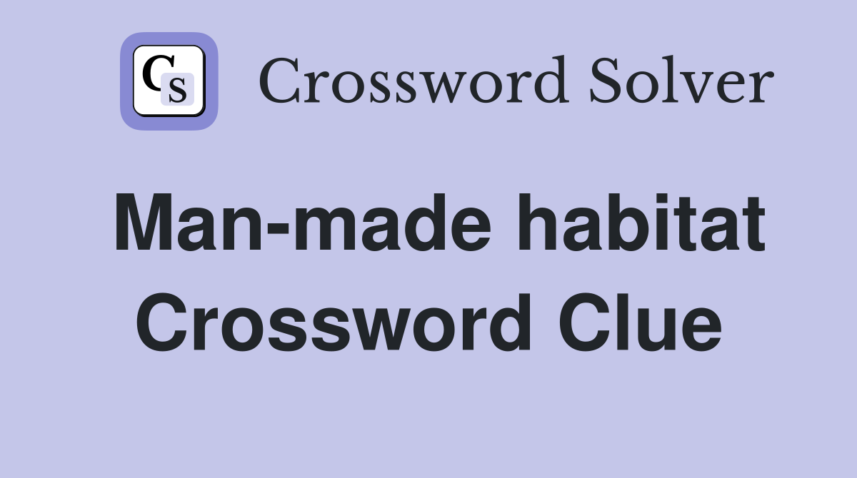 Man-made habitat Crossword Clue