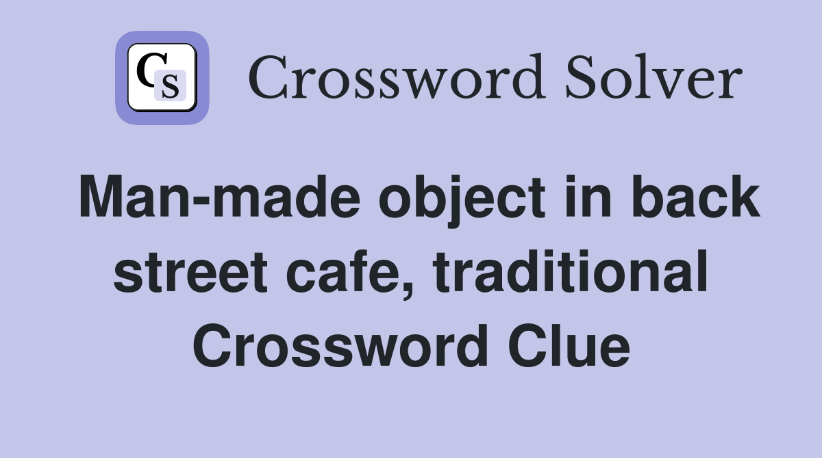 Man-made object in back street cafe, traditional Crossword Clue