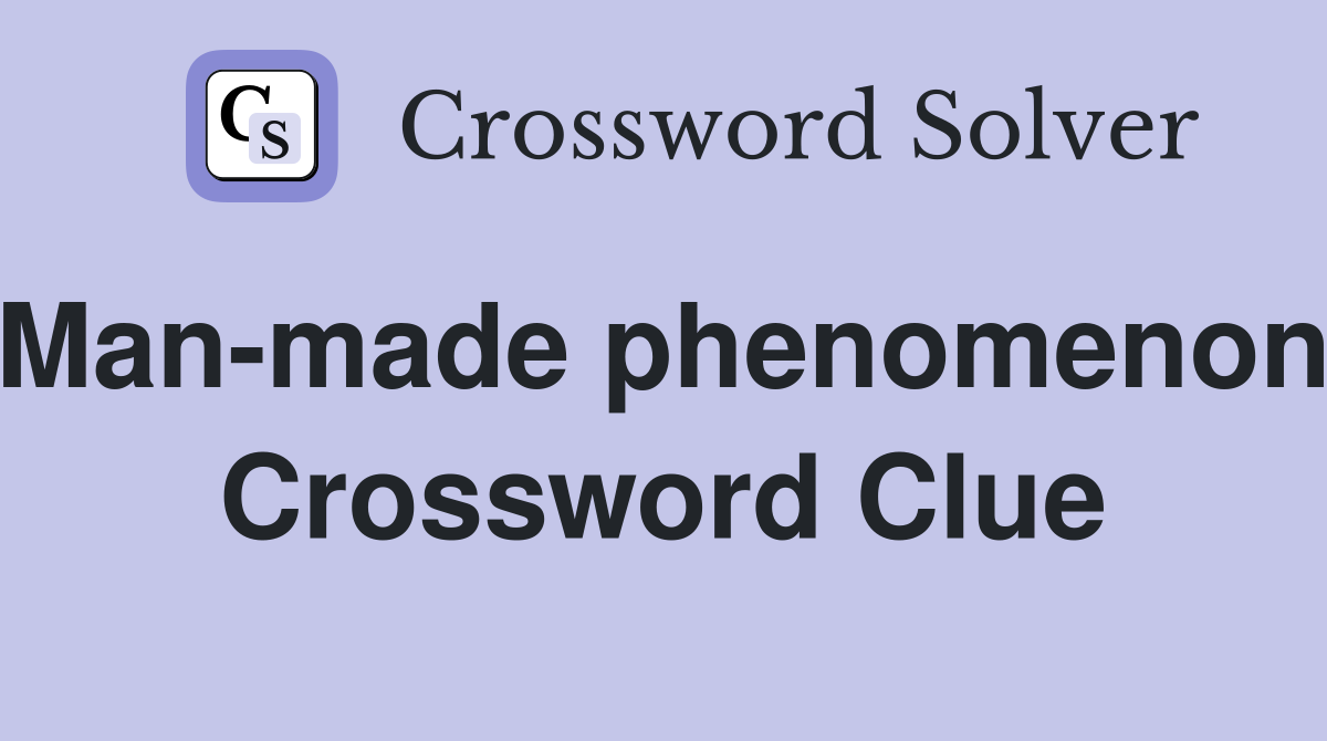 Man-made phenomenon. Crossword Clue