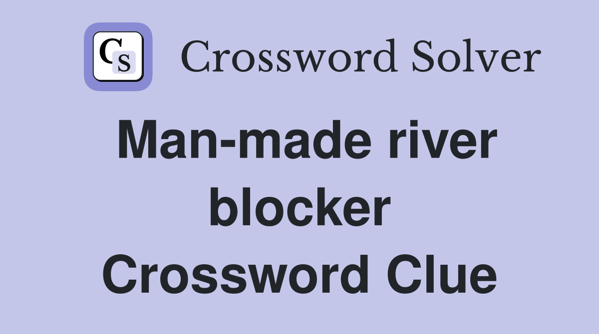 Man-made river blocker Crossword Clue