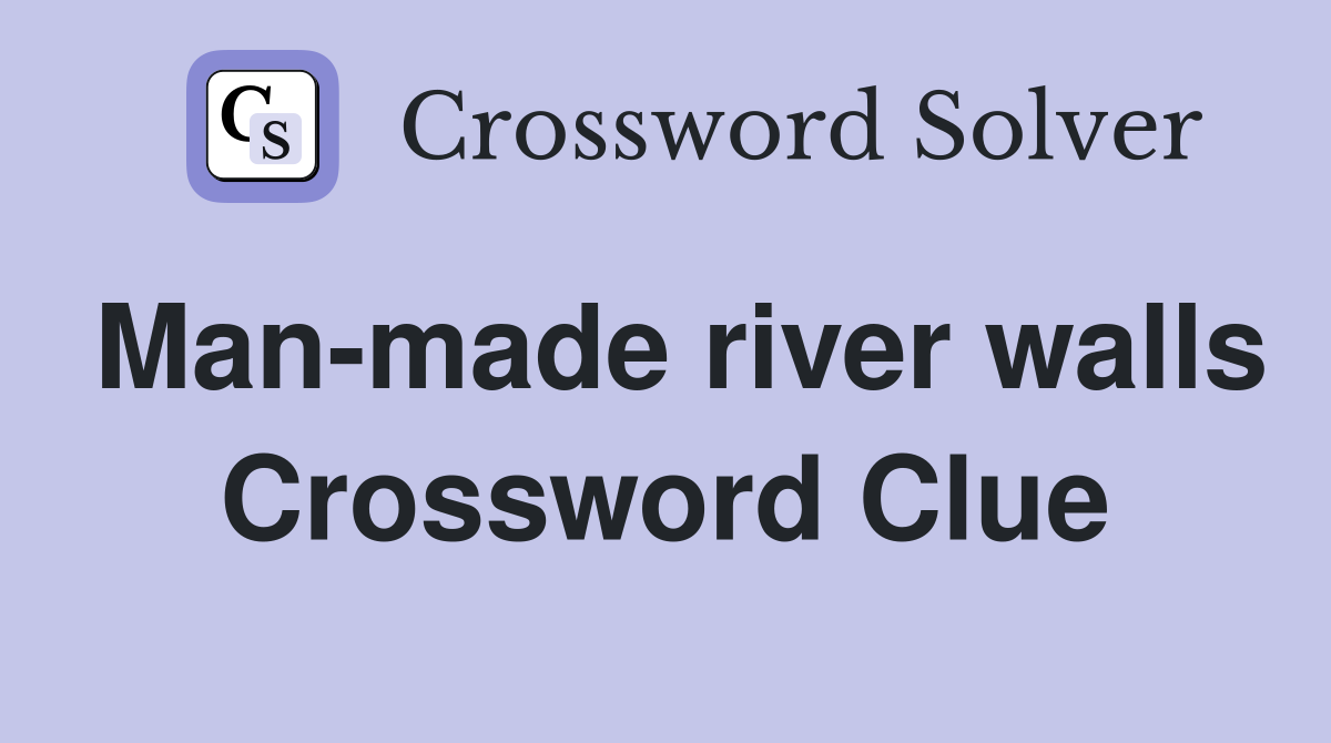 Man-made river walls Crossword Clue