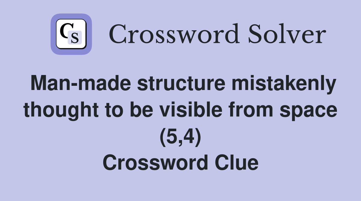 Man-made structure mistakenly thought to be visible from space (5,4) Crossword Clue