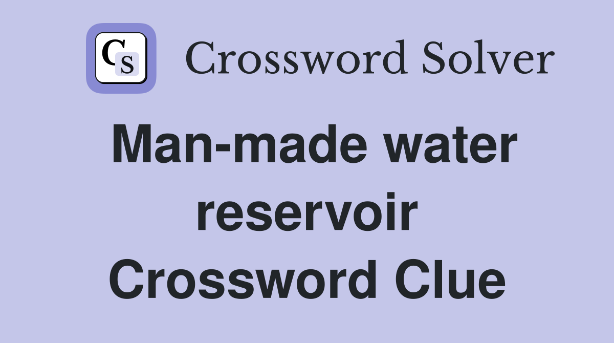 Man-made water reservoir Crossword Clue