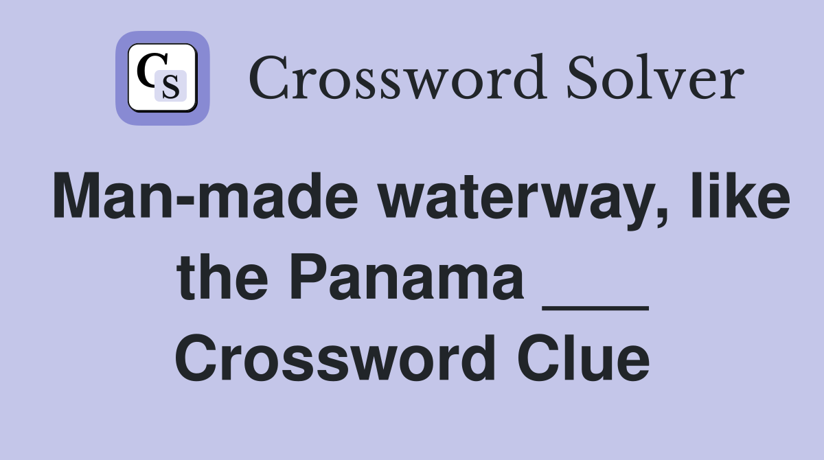 Man-made waterway, like the Panama ___ Crossword Clue