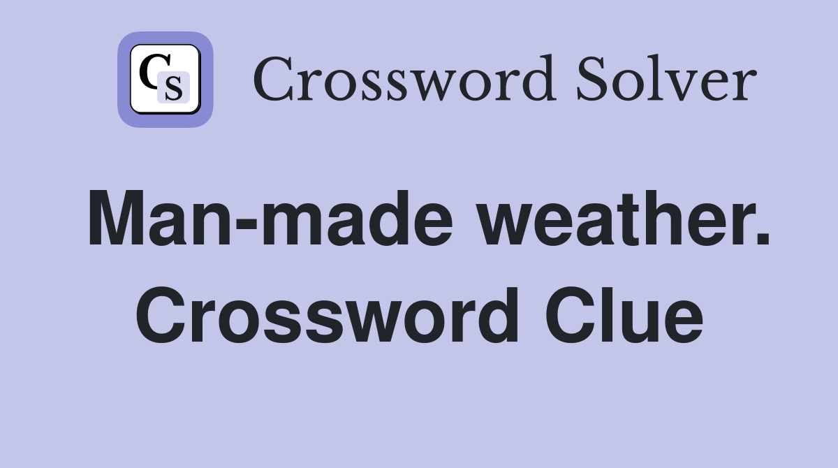 Man-made weather. Crossword Clue