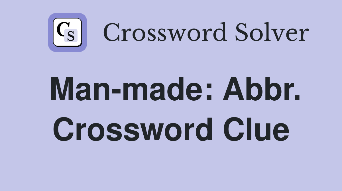 Man-made: Abbr. Crossword Clue