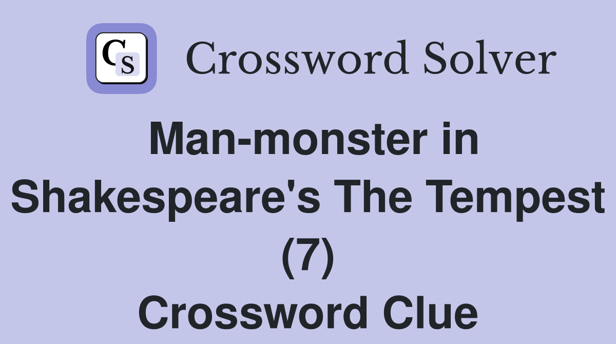 Man-monster in Shakespeare's The Tempest (7) Crossword Clue