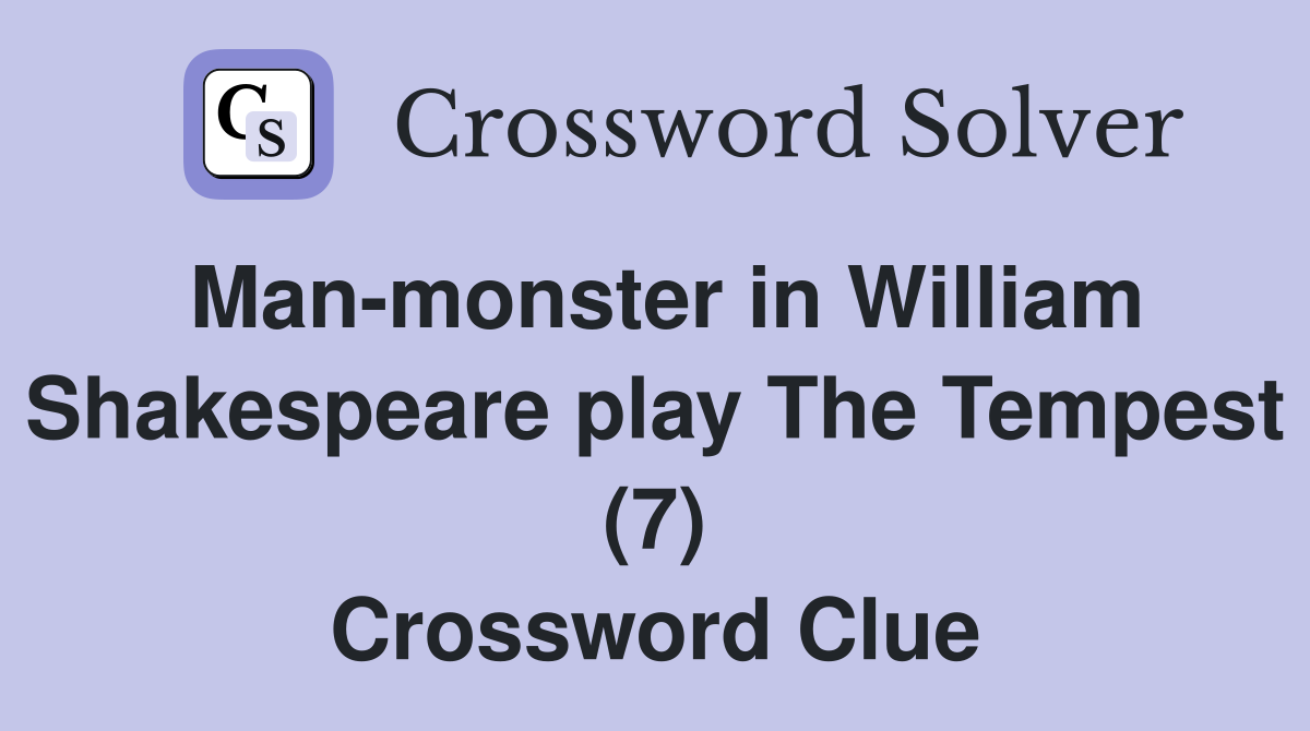 Man-monster in William Shakespeare play The Tempest (7) Crossword Clue