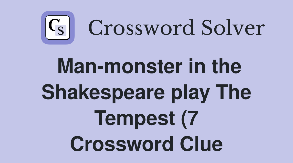 Man monster in the Shakespeare play The Tempest (7) Crossword Clue Man monster in the Shakespeare play The Tempest (7) Crossword Clue