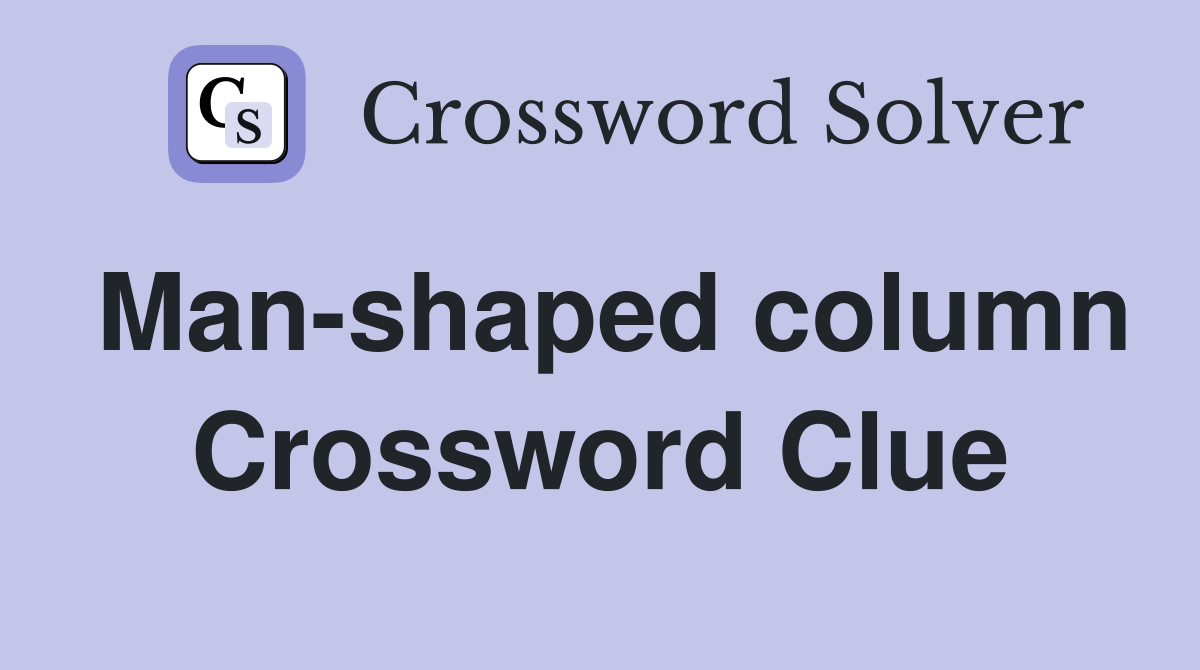 Man-shaped column Crossword Clue