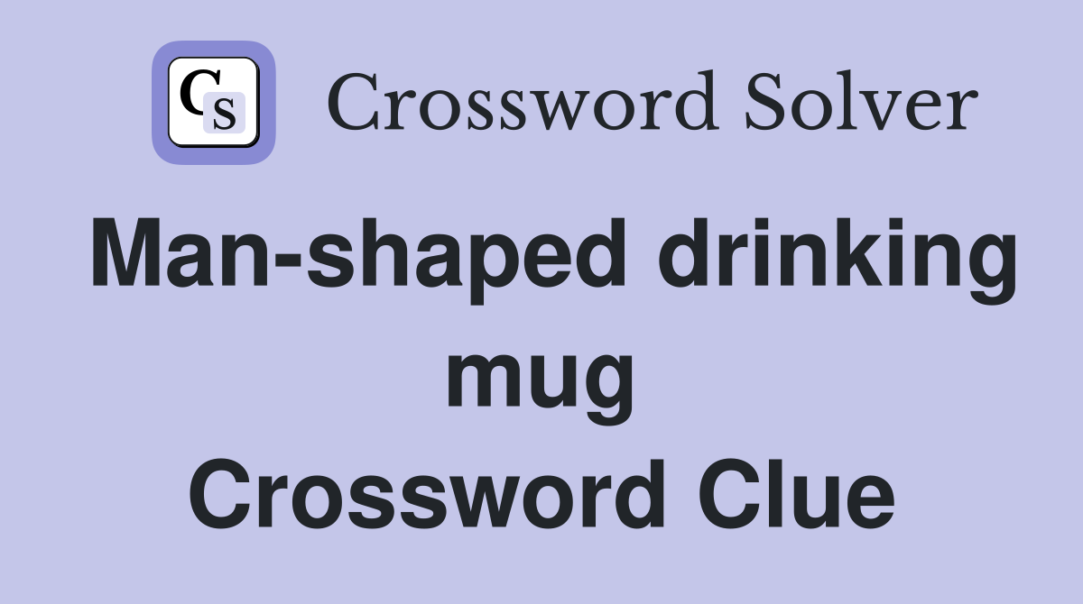 Man-shaped drinking mug Crossword Clue