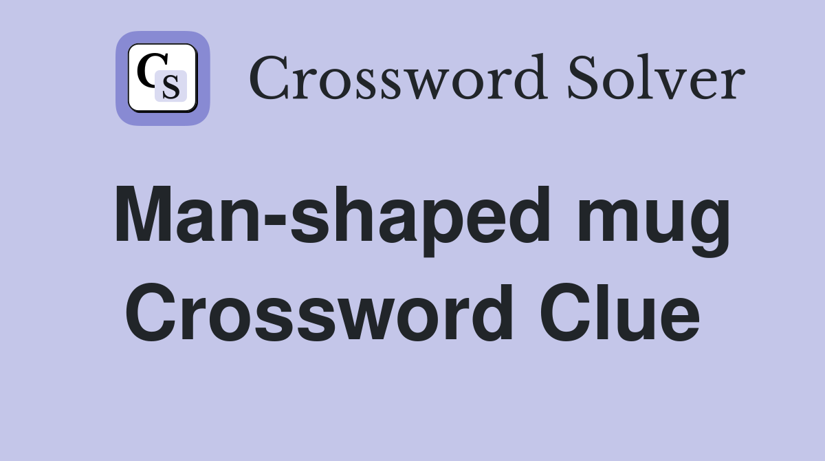 Man-shaped mug Crossword Clue