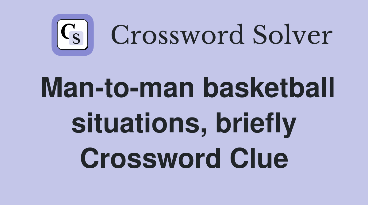 Man-to-man basketball situations, briefly Crossword Clue
