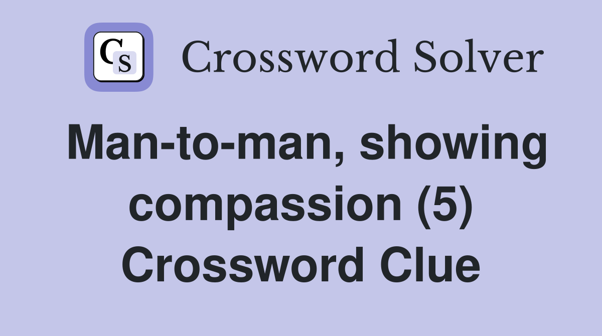 Man-to-man, showing compassion (5) Crossword Clue