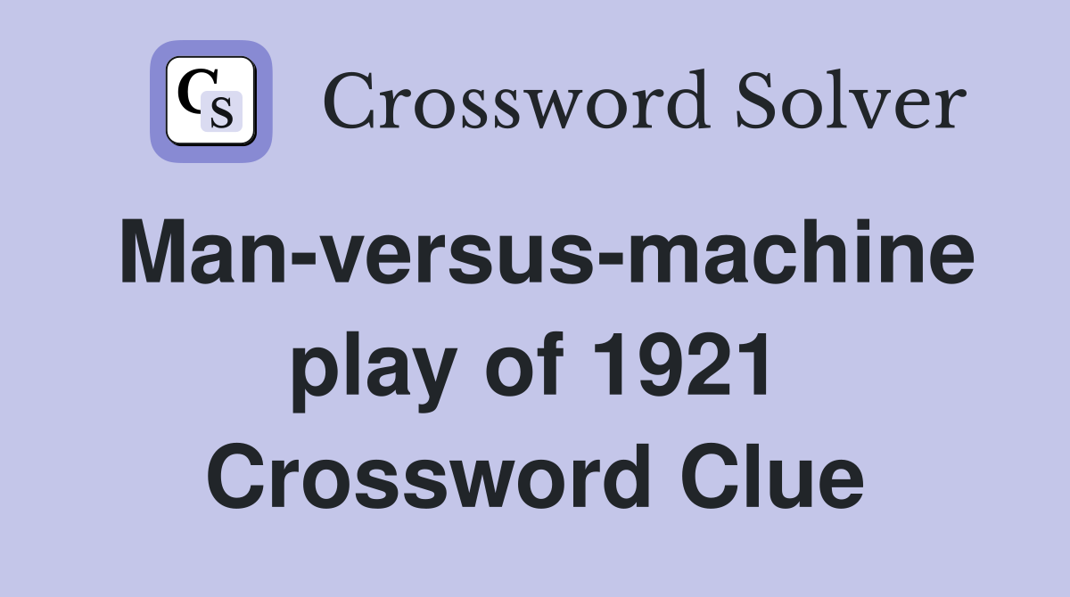 Man-versus-machine play of 1921 Crossword Clue