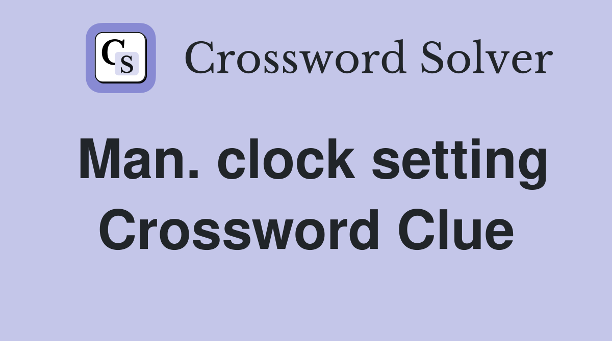 Man. clock setting Crossword Clue
