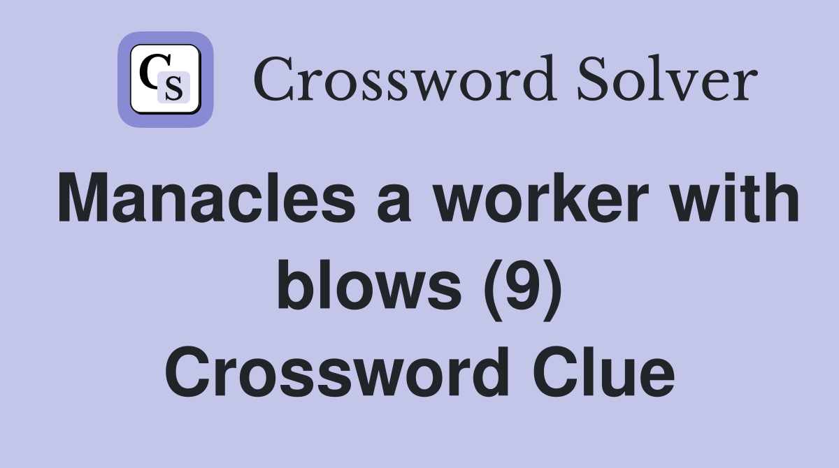 Manacles a worker with blows (9) Crossword Clue