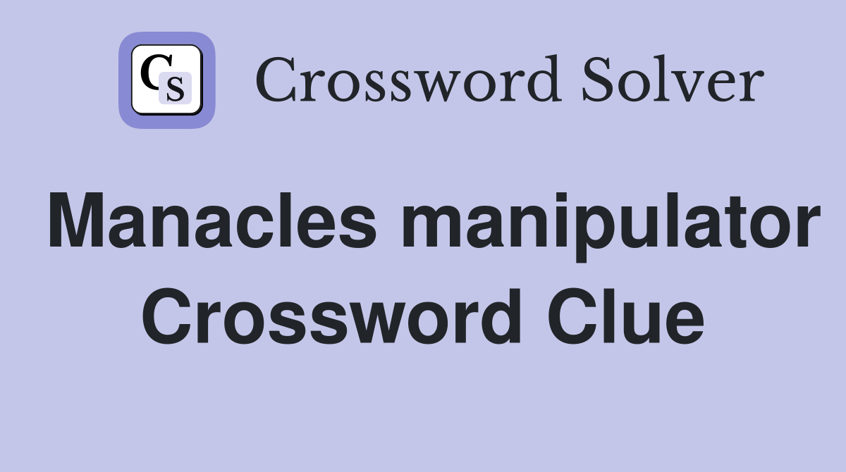 Manacles manipulator Crossword Clue