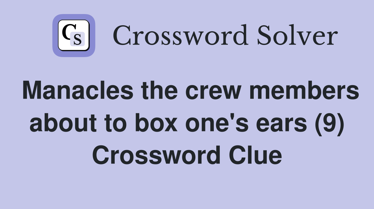 Manacles the crew members about to box one's ears (9) Crossword Clue