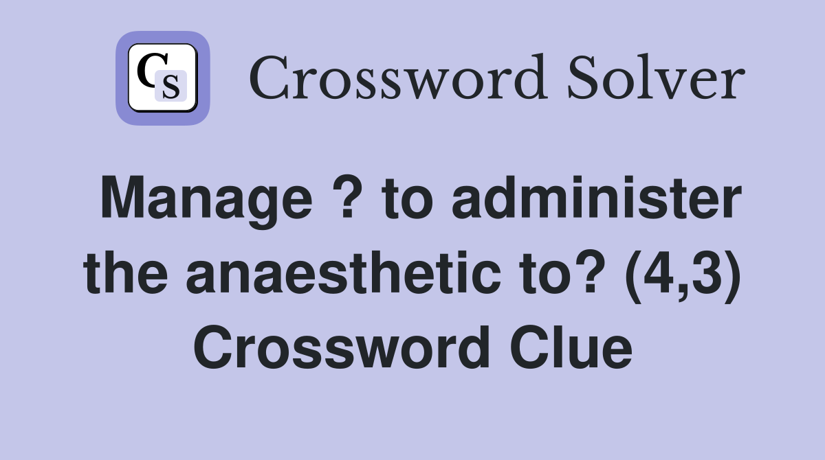 Manage ? to administer the anaesthetic to? (4,3) Crossword Clue