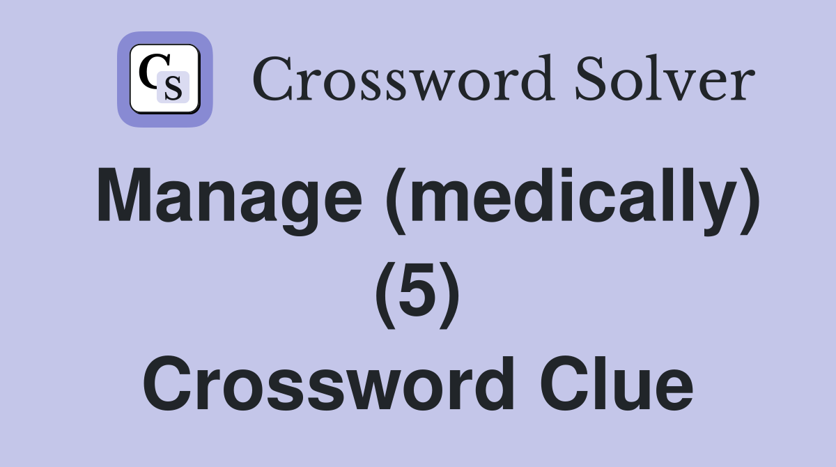 Manage (medically) (5) Crossword Clue