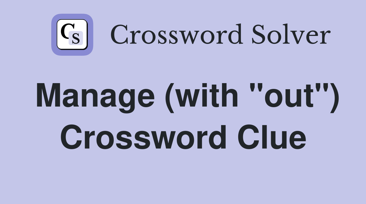 Manage (with "out") Crossword Clue