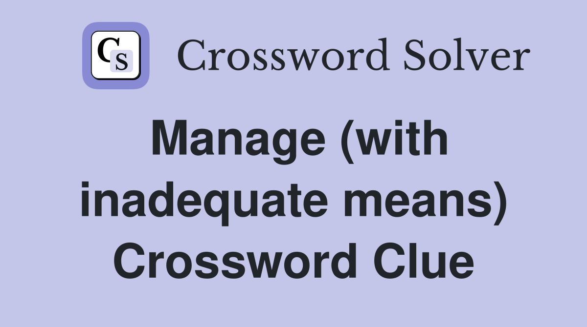 Manage (with inadequate means) Crossword Clue