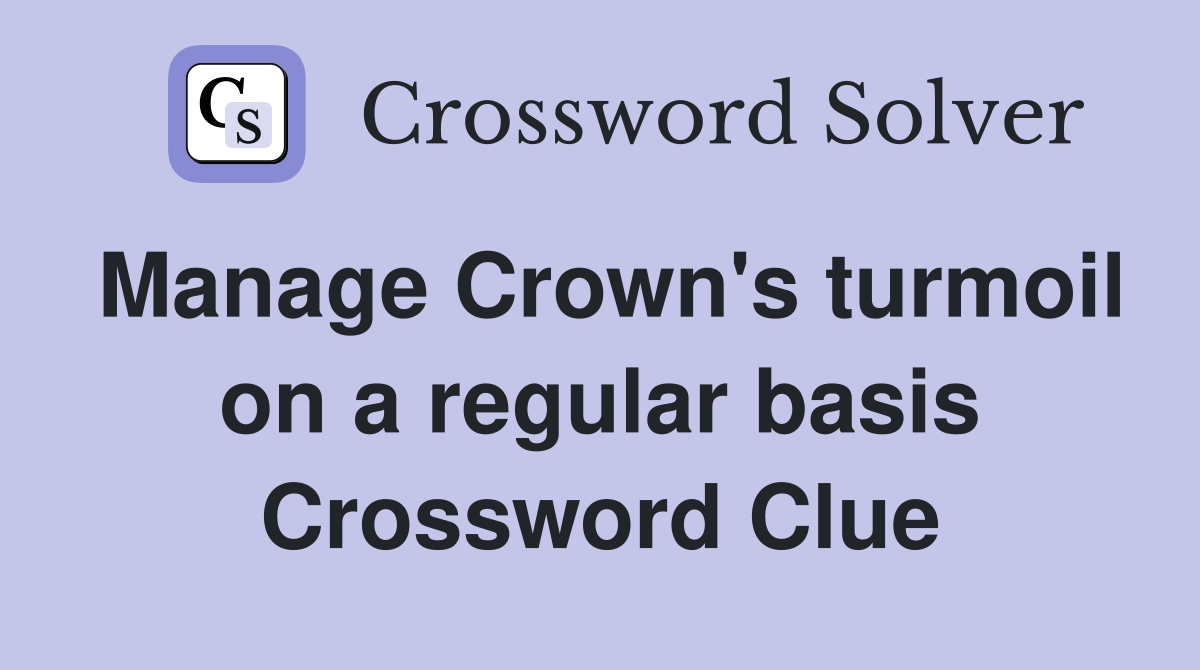 Manage Crown's turmoil on a regular basis Crossword Clue