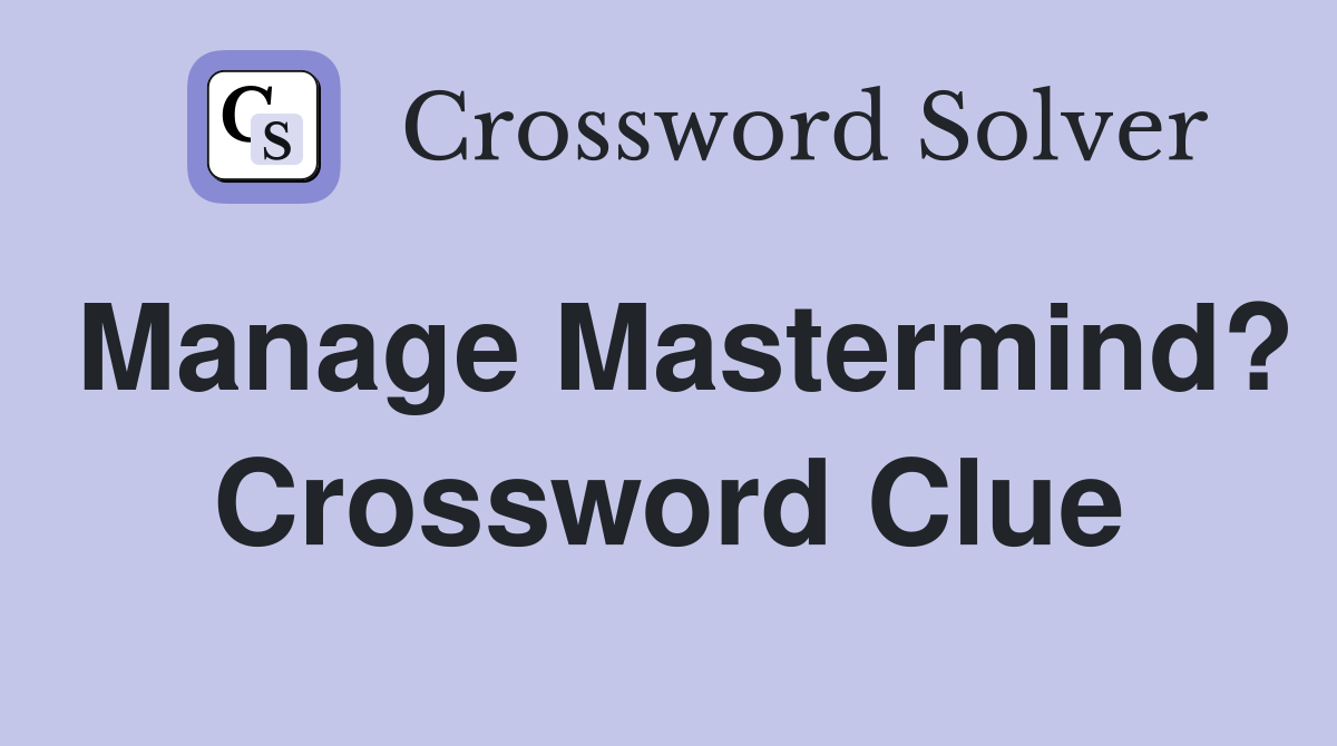 Manage Mastermind? Crossword Clue