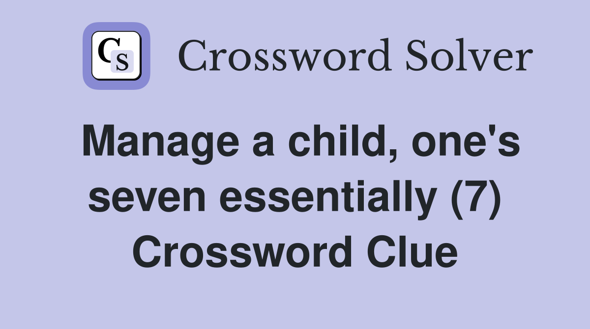 Manage a child, one's seven essentially (7) Crossword Clue