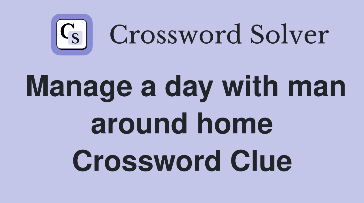 Manage a day with man around home Crossword Clue