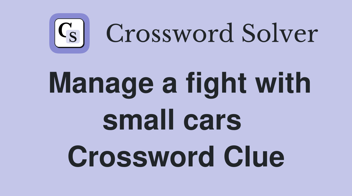 Manage a fight with small cars  Crossword Clue