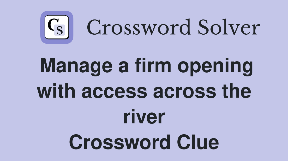 Manage a firm opening with access across the river Crossword Clue