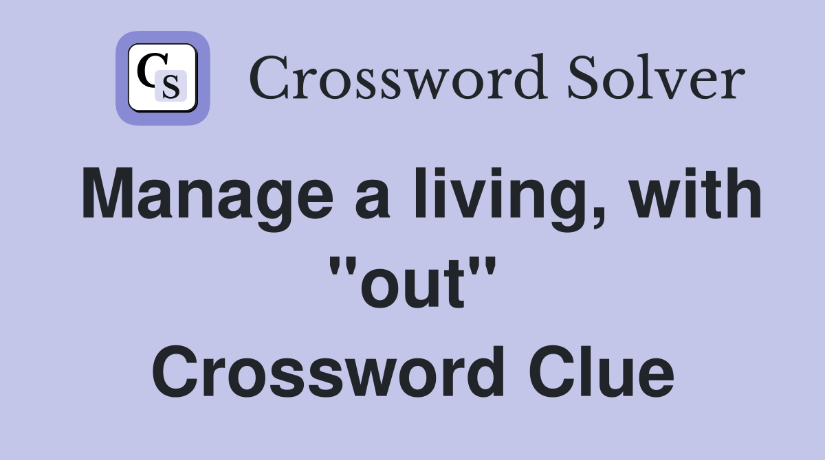 Manage a living, with "out" Crossword Clue