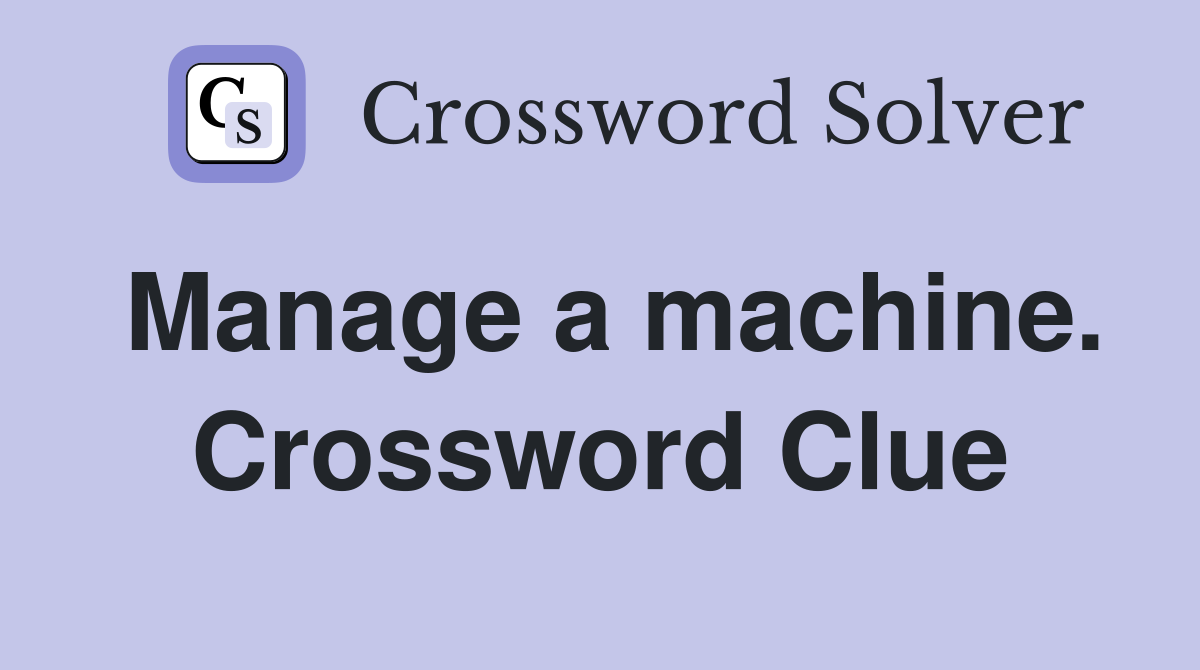 Manage a machine. Crossword Clue