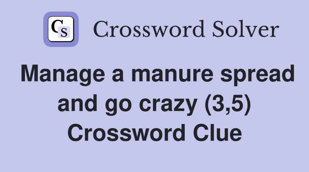 Manage a manure spread and go crazy (3,5) Crossword Clue