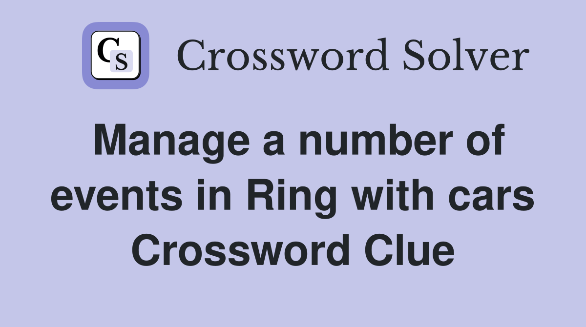 Manage a number of events in Ring with cars Crossword Clue