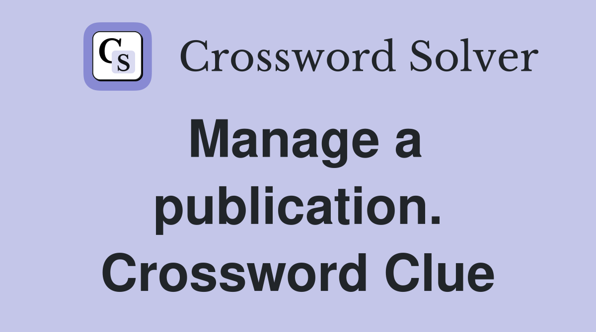Manage a publication. Crossword Clue
