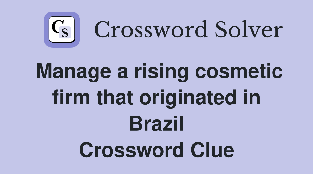 Manage a rising cosmetic firm that originated in Brazil Crossword Clue